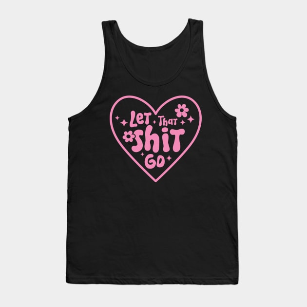 Let That Shit Go - Funny Pink T-Shirt Tank Top by xena